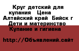 Круг детский для купания › Цена ­ 300 - Алтайский край, Бийск г. Дети и материнство » Купание и гигиена   